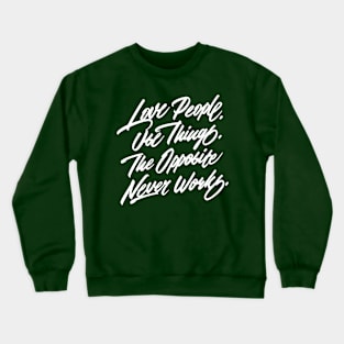 Love People. Use Things. The Opposite Never Works. Crewneck Sweatshirt